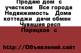 Продаю дом, с участком - Все города Недвижимость » Дома, коттеджи, дачи обмен   . Чувашия респ.,Порецкое. с.